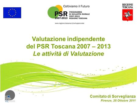 Valutazione indipendente del PSR Toscana 2007 – 2013 Le attività di Valutazione Comitato di Sorveglianza Firenze, 28 Ottobre 2011.