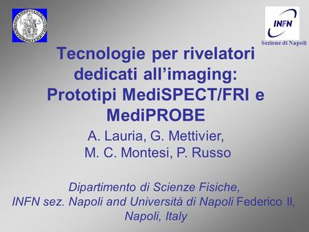 Sezione di Napoli Tecnologie per rivelatori dedicati all’imaging: Prototipi MediSPECT/FRI e MediPROBE A. Lauria, G. Mettivier, M. C. Montesi, P. Russo.