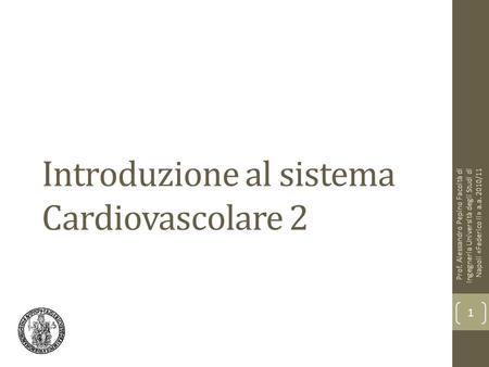 Introduzione al sistema Cardiovascolare 2 Prof. Alessandro Pepino Facoltà di Ingegneria Università degli Studi di Napoli «Federico II» a.a. 2010/11 1.
