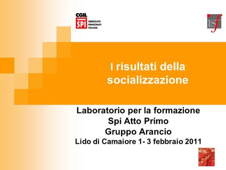 I risultati della socializzazione Laboratorio per la formazione Spi Atto Primo Gruppo Arancio Lido di Camaiore 1- 3 febbraio 2011.