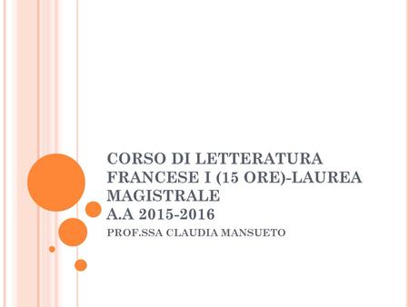CORSO DI LETTERATURA FRANCESE I (15 ORE)-LAUREA MAGISTRALE A.A 2015-2016 PROF.SSA CLAUDIA MANSUETO.
