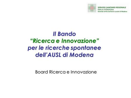 Il Bando “Ricerca e Innovazione” per le ricerche spontanee dell’AUSL di Modena Board Ricerca e Innovazione.