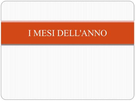 I MESI DELL'ANNO. I MESI = the months DELL’ = of the ANNO = year IN ITALIANO = in Italian.