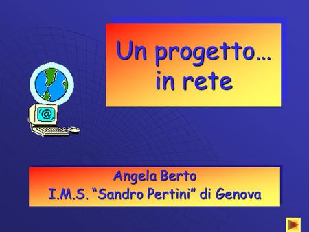Un progetto… in rete Angela Berto I.M.S. “Sandro Pertini” di Genova Angela Berto I.M.S. “Sandro Pertini” di Genova.