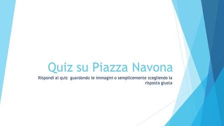 Quiz su Piazza Navona Rispondi al quiz guardando le immagini o semplicemente scegliendo la risposta giusta.