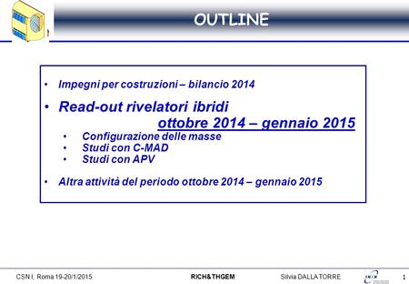 1 OUTLINE CSN I, Roma 19-20/1/2015 RICH&THGEMSilvia DALLA TORRE Impegni per costruzioni – bilancio 2014 Read-out rivelatori ibridi ottobre 2014 – gennaio.