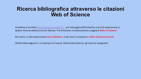 Ricerca bibliografica attraverso le citazioni Web of Science Accedere al portale  poi alla pagina Biblioteche, e quindi selezionare,