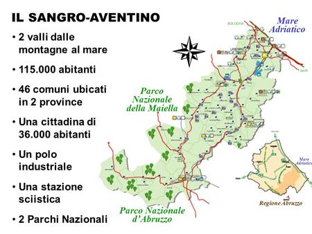 IL SANGRO-AVENTINO Regione Abruzzo Mare Adriatico Parco Nazionale della Maiella Parco Nazionale d’Abruzzo 2 valli dalle montagne al mare 115.000 abitanti.