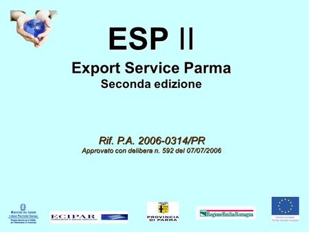 ESP II Export Service Parma Seconda edizione Rif. P.A. 2006-0314/PR Approvato con delibera n. 592 del 07/07/2006.