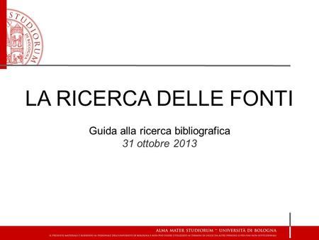 LA RICERCA DELLE FONTI Guida alla ricerca bibliografica 31 ottobre 2013.