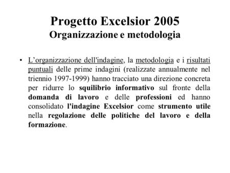 Progetto Excelsior 2005 Organizzazione e metodologia L’organizzazione dell'indagine, la metodologia e i risultati puntuali delle prime indagini (realizzate.