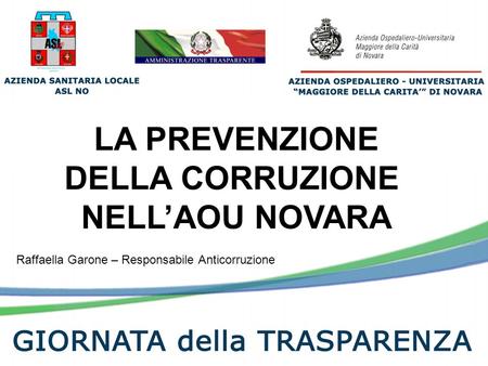 LA PREVENZIONE DELLA CORRUZIONE NELL’AOU NOVARA Raffaella Garone – Responsabile Anticorruzione.