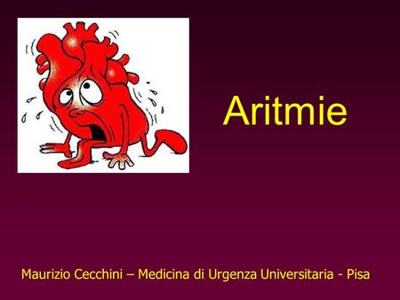 Aritmie Maurizio Cecchini – Medicina di Urgenza Universitaria - Pisa.