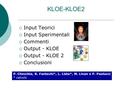 KLOE-KLOE2  Input Teorici  Input Sperimentali  Commenti  Output - KLOE  Output - KLOE 2  Conclusioni P. Checchia, R. Fantechi*, L. Lista*, M. Livan.