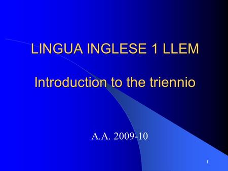 1 LINGUA INGLESE 1 LLEM Introduction to the triennio A.A. 2009-10.