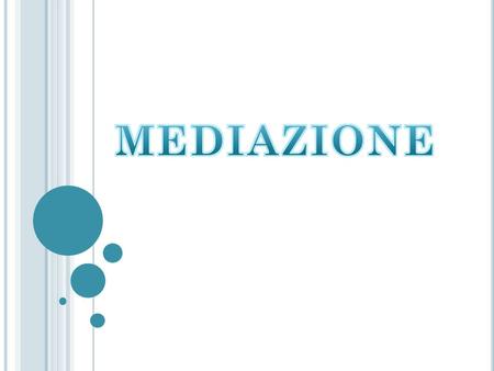CHE COS’E’ LA MEDIAZIONE? La mediazione è un processo che serve per aiutare le persone a risolvere i conflitti.