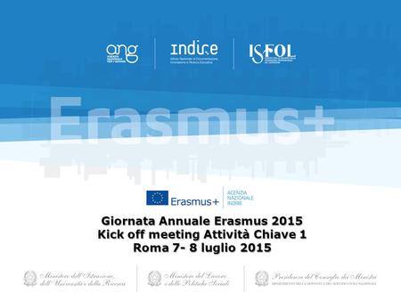 Giornata Annuale Erasmus 2015 Kick off meeting Attività Chiave 1 Roma 7- 8 luglio 2015.