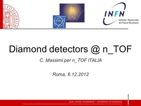 Diamond n_TOF C. Massimi per n_TOF ITALIA Roma, 6.12.2012.