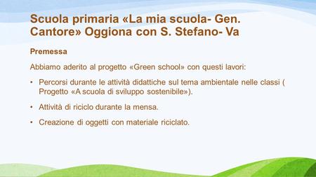 Scuola primaria «La mia scuola- Gen. Cantore» Oggiona con S. Stefano- Va Premessa Abbiamo aderito al progetto «Green school» con questi lavori: Percorsi.