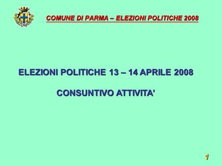 1 COMUNE DI PARMA – ELEZIONI POLITICHE 2008 ELEZIONI POLITICHE 13 – 14 APRILE 2008 CONSUNTIVO ATTIVITA’