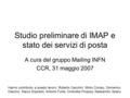 Studio preliminare di IMAP e stato dei servizi di posta A cura del gruppo Mailing INFN CCR, 31 maggio 2007 Hanno contribuito a questo lavoro: Roberto Cecchini,