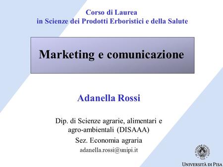 Marketing e comunicazione Adanella Rossi Dip. di Scienze agrarie, alimentari e agro-ambientali (DISAAA) Sez. Economia agraria