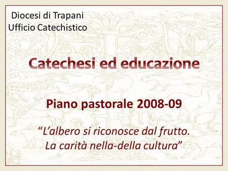 Diocesi di Trapani Ufficio Catechistico Piano pastorale 2008-09 “L’albero si riconosce dal frutto. La carità nella-della cultura”