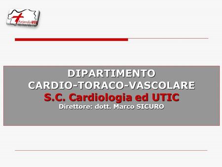 DIPARTIMENTOCARDIO-TORACO-VASCOLARE S.C. Cardiologia ed UTIC Direttore: dott. Marco SICURO.