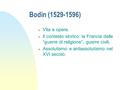 Bodin (1529-1596) Vita e opere. Il contesto storico: la Francia delle “guerre di religione”, guerre civili. Assolutismo e antiassolutismo nel XVI secolo.