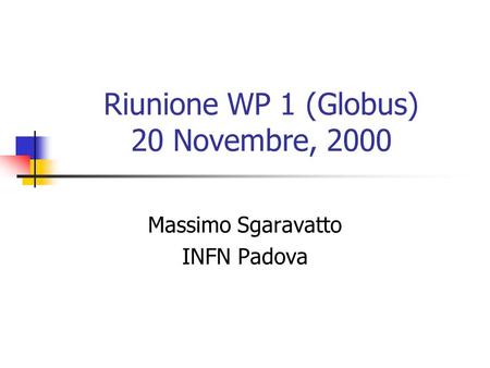 Riunione WP 1 (Globus) 20 Novembre, 2000 Massimo Sgaravatto INFN Padova.