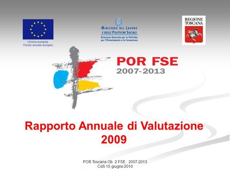 Rapporto Annuale di Valutazione 2009 POR Toscana Ob. 2 FSE 2007-2013 CdS 15 giugno 2010.