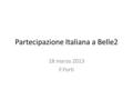 Partecipazione Italiana a Belle2 18 marzo 2013 F.Forti.
