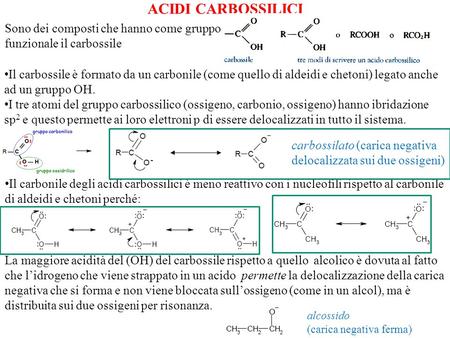 ACIDI CARBOSSILICI Sono dei composti che hanno come gruppo funzionale il carbossile Il carbossile è formato da un carbonile (come quello di aldeidi e chetoni)