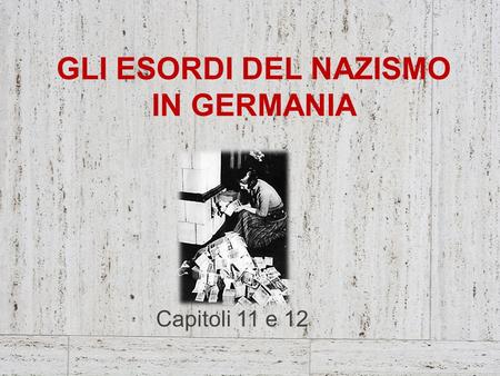 GLI ESORDI DEL NAZISMO IN GERMANIA Capitoli 11 e 12.