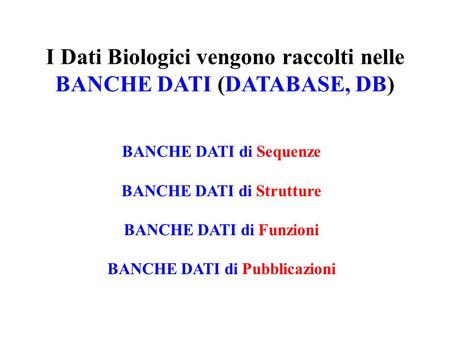 I Dati Biologici vengono raccolti nelle BANCHE DATI (DATABASE, DB) BANCHE DATI di Sequenze BANCHE DATI di Strutture BANCHE DATI di Funzioni BANCHE DATI.