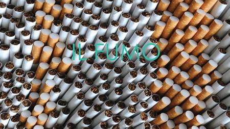 IL FUMO. Il fumo ti spegne la vita mortecerta Sostanze tossiche nella sigaretta nicotina Acido cianidrico catrame Polonio 210 naftalina Clorulo di vinile.