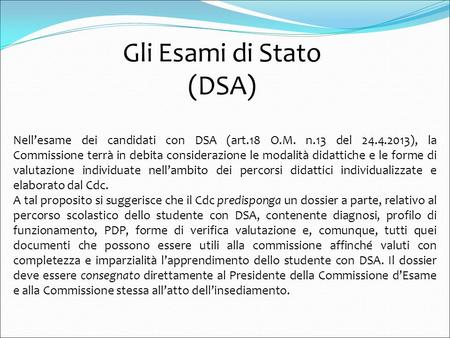 Gli Esami di Stato (DSA) Nell’esame dei candidati con DSA (art.18 O.M. n.13 del 24.4.2013), la Commissione terrà in debita considerazione le modalità didattiche.