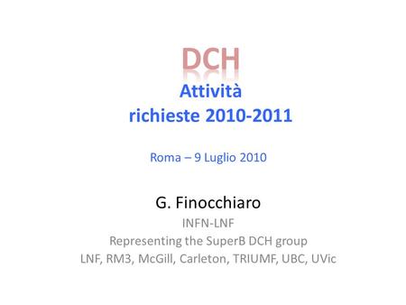Roma – 9 Luglio 2010 G. Finocchiaro INFN-LNF Representing the SuperB DCH group LNF, RM3, McGill, Carleton, TRIUMF, UBC, UVic.