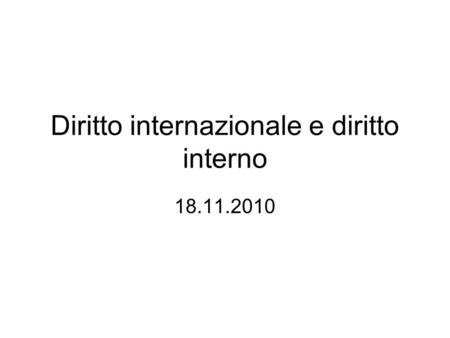 Diritto internazionale e diritto interno 18.11.2010.