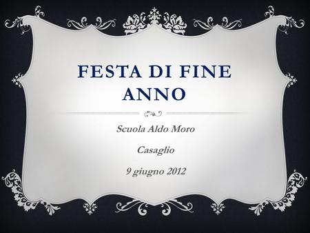 FESTA DI FINE ANNO Scuola Aldo Moro Casaglio 9 giugno 2012.