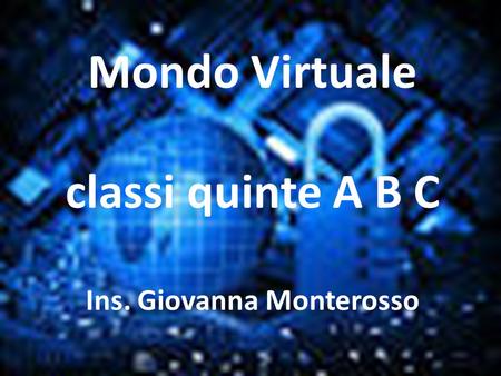 Mondo Virtuale classi quinte A B C Ins. Giovanna Monterosso.