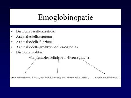 Emoglobinopatie Disordini caratterizzati da: Anomalie della struttura Anomalie della funzione Anomalie della produzione di emoglobina Disordini ereditari.