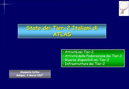 Gianpaolo Carlino Bologna, 6 Marzo 2007 Stato dei Tier-2 Italiani di ATLAS Attività nei Tier-2 Attività della Federazione dei Tier-2 Risorse disponibili.