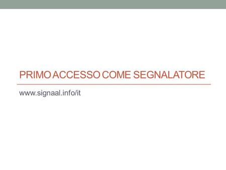PRIMO ACCESSO COME SEGNALATORE www.signaal.info/it.