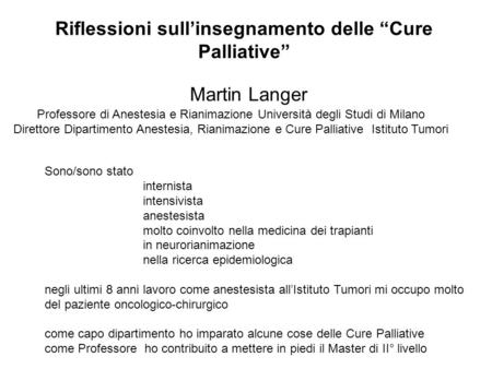 Riflessioni sull’insegnamento delle “Cure Palliative” Martin Langer Sono/sono stato internista intensivista anestesista molto coinvolto nella medicina.