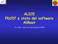ALICE PDC07 e stato del software AliRoot D. Di Bari – Dip. IA di Fisica di Bari & INFN.