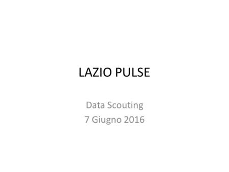 LAZIO PULSE Data Scouting 7 Giugno 2016. DATI RICEVUTI ENEA INGV ESA ASI INAF-OAR UNIVERSITA’ TOR VERGATA INFN ROMA1.