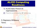 ALICE Computing Readiness Workshop Tier-2 CNAF Jan 17-18, 2008 - 1 ALICE Computing Readiness 1) ALICE Italia: Persone & organizzazione 2) Test & commisioning.