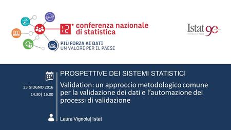 ROMA 23 GIUGNO 2016 AREA TEMATICA 1. PROSPETTIVE DEI SISTEMI STATISTICI Validation: un approccio metodologico comune per la validazione dei dati e l’automazione.
