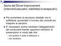 Storia del Driver Improvement (interventi educativi, riabilitativi e terapeutici) Per aumentare la sicurezza stradale non è sufficiente aumentare il numero.